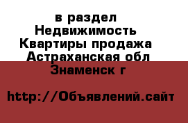  в раздел : Недвижимость » Квартиры продажа . Астраханская обл.,Знаменск г.